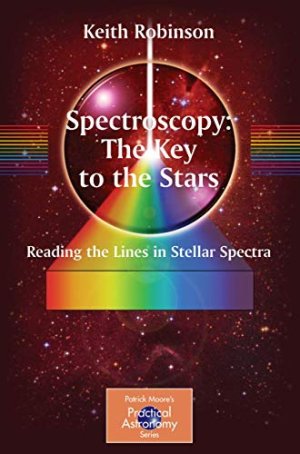 Spectroscopy: The Key to the Stars: Reading the Lines in Stellar Spectra (The Patrick Moore Practical Astronomy Series)